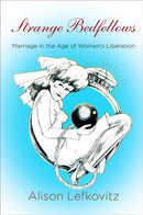 Strange Bedfellows : Marriage in the Age of Women's Liberation-9781512828771