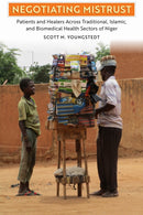 Negotiating Mistrust : Patients and Healers Across Traditional, Islamic, and Biomedical Health Sectors of Niger-9781512828825