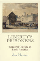 Liberty's Prisoners : Carceral Culture in Early America-9781512829174