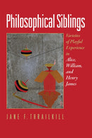 Philosophical Siblings : Varieties of Playful Experience in Alice, William, and Henry James-9781512829624