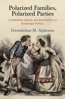 Polarized Families, Polarized Parties : Contesting Values and Economics in American Politics-9781512829655