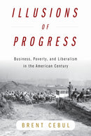 Illusions of Progress : Business, Poverty, and Liberalism in the American Century-9781512829716