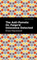 The Anti-Pamela : ;Or, Feign'd Innocence Detected-9781513291567