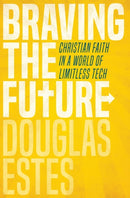 Braving the Future : Christian Faith in a World of Limitless Tech-9781513803258