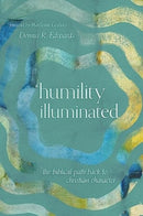 Humility Illuminated : The Biblical Path Back to Christian Character-9781514000441