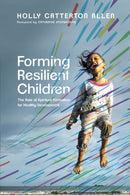 Forming Resilient Children - The Role of Spiritual Formation for Healthy Development-9781514001721