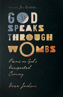 God Speaks Through Wombs - Poems on God`s Unexpected Coming-9781514002674