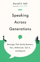 Speaking Across Generations - Messages That Satisfy Boomers, Xers, Millennials, Gen Z, and Beyond-9781514003084