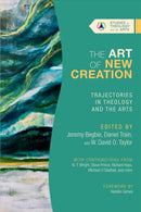 The Art of New Creation - Trajectories in Theology and the Arts-9781514003268