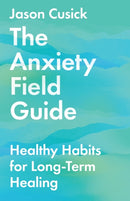 The Anxiety Field Guide - Healthy Habits for Long-Term Healing-9781514003459