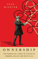 Ownership : The Evangelical Legacy of Slavery in Edwards, Wesley, and Whitefield-9781514004159