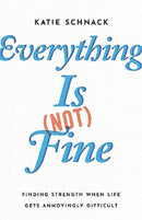 Everything Is (Not) Fine : Finding Strength When Life Gets Annoyingly Difficult-9781514006146
