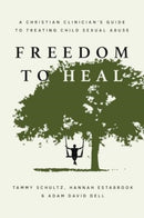 Freedom to Heal : A Christian Clinician's Guide to Treating Child Sexual Abuse-9781514007518