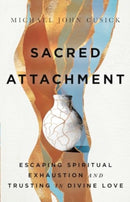 Sacred Attachment : Escaping Spiritual Exhaustion and Trusting in Divine Love-9781514008317