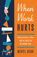 When Work Hurts : Building Resilience When You're Beat Up or Burnt Out-9781514010242