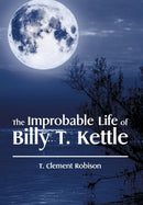 The Improbable Life of Billy T. Kettle-9781514423066