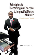Principles to Becoming an Effective & Impactful Music Minister : The Music Ministers' Manual-9781514470374