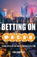 Betting on Macau : Casino Capitalism and China's Consumer Revolution-9781517900311