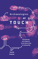 Archaeologies of Touch : Interfacing with Haptics from Electricity to Computing-9781517900595