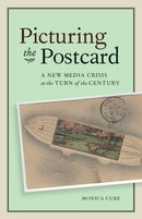 Picturing the Postcard : A New Media Crisis at the Turn of the Century-9781517902780