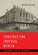 Constructing Imperial Berlin : Photography and the Metropolis-9781517902957