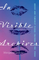 In Visible Archives : Queer and Feminist Visual Culture in the 1980s-9781517903244