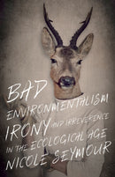Bad Environmentalism : Irony and Irreverence in the Ecological Age-9781517903893