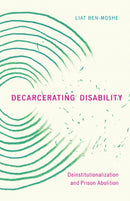 Decarcerating Disability : Deinstitutionalization and Prison Abolition-9781517904432
