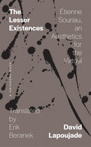 The Lesser Existences : Etienne Souriau, an Aesthetics for the Virtual-9781517904654