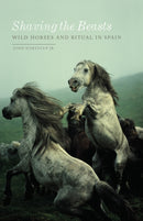 Shaving the Beasts : Wild Horses and Ritual in Spain-9781517904746