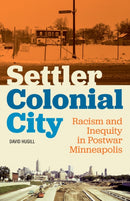 Settler Colonial City : Racism and Inequity in Postwar Minneapolis-9781517904807