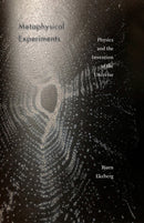 Metaphysical Experiments : Physics and the Invention of the Universe-9781517905705