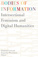 Bodies of Information : Intersectional Feminism and the Digital Humanities-9781517906115