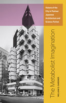The Metabolist Imagination : Visions of the City in Postwar Japanese Architecture and Science Fiction-9781517906245