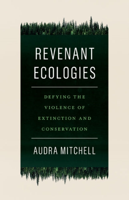 Revenant Ecologies : Defying the Violence of Extinction and Conservation-9781517906818