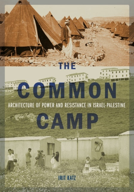 The Common Camp : Architecture of Power and Resistance in Israel-Palestine-9781517907174