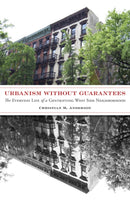Urbanism without Guarantees : The Everyday Life of a Gentrifying West Side Neighborhood-9781517907419
