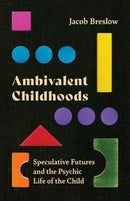 Ambivalent Childhoods : Speculative Futures and the Psychic Life of the Child-9781517908225