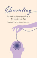 Unraveling : Remaking Personhood in a Neurodiverse Age-9781517909147