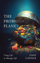 The Probiotic Planet : Using Life to Manage Life-9781517909215
