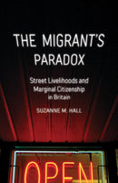 The Migrant's Paradox : Street Livelihoods and Marginal Citizenship in Britain-9781517910501