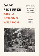 Good Pictures Are a Strong Weapon : Laura Gilpin, Queerness, and Navajo Sovereignty-9781517910730