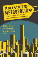 Private Metropolis : The Eclipse of Local Democratic Governance-9781517910822