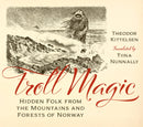 Troll Magic : Hidden Folk from the Mountains and Forests of Norway-9781517911393