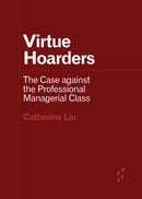 Virtue Hoarders : The Case against the Professional Managerial Class-9781517912253