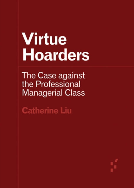 Virtue Hoarders : The Case against the Professional Managerial Class-9781517912253