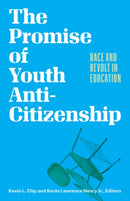 The Promise of Youth Anti-Citizenship : Race and Revolt in Education-9781517912475