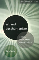 Art and Posthumanism : Essays, Encounters, Conversations-9781517912833