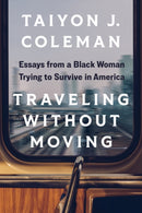 Traveling without Moving : Essays from a Black Woman Trying to Survive in America-9781517913298