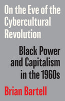 On the Eve of the Cybercultural Revolution : Black Power and Capitalism in the 1960s-9781517913939